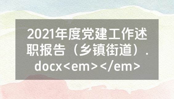 2021年度党建工作述职报告（乡镇街道）.docx<em></em>