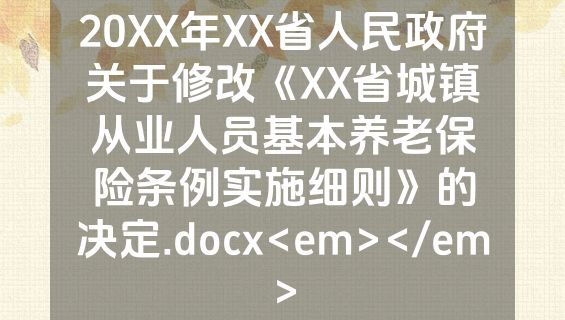 20XX年XX省人民政府关于修改《XX省城镇从业人员基本养老保险条例实施细则》的决定.docx<em></em>