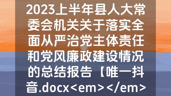 2023上半年县人大常委会机关关于落实全面从严治党主体责任和党风廉政建设情况的总结报告【唯一抖音.docx<em></em>