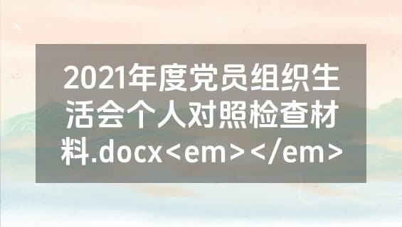 2021年度党员组织生活会个人对照检查材料.docx<em></em>