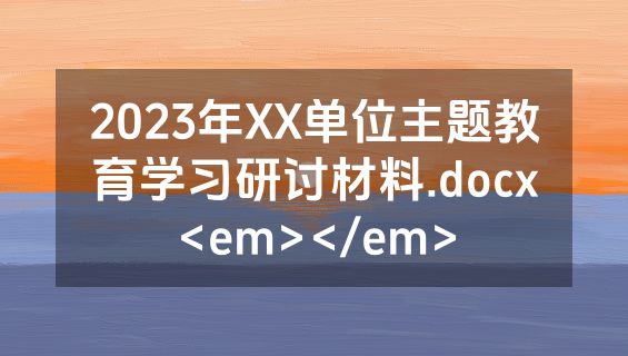 2023年XX单位主题教育学习研讨材料.docx<em></em>