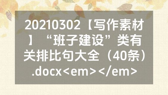 20210302【写作素材】“班子建设”类有关排比句大全（40条）.docx<em></em>
