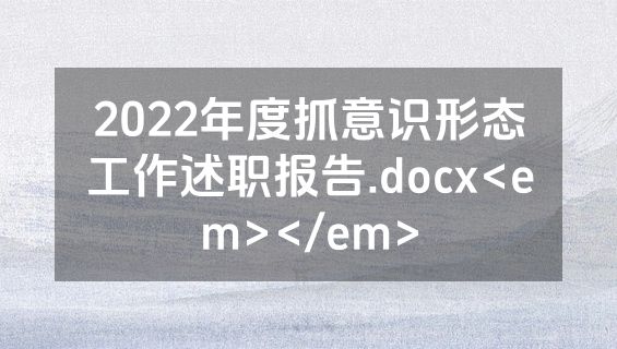 2022年度抓意识形态工作述职报告.docx<em></em>