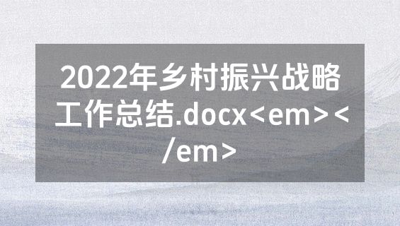 2022年乡村振兴战略工作总结.docx<em></em>