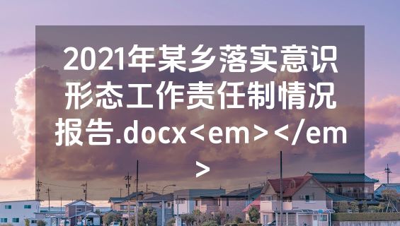 2021年某乡落实意识形态工作责任制情况报告.docx<em></em>