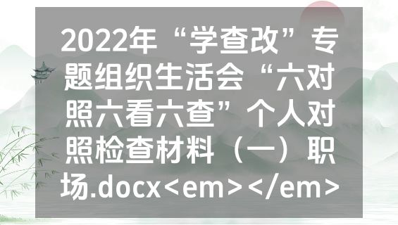 2022年“学查改”专题组织生活会“六对照六看六查”个人对照检查材料（一）职场.docx<em></em>