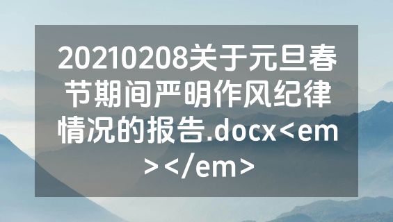 20210208关于元旦春节期间严明作风纪律情况的报告.docx<em></em>
