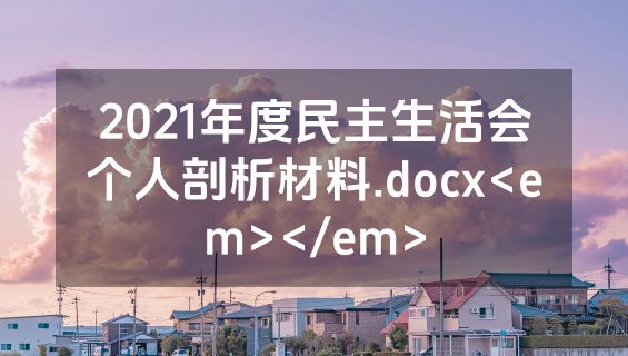 2021年度民主生活会个人剖析材料.docx<em></em>