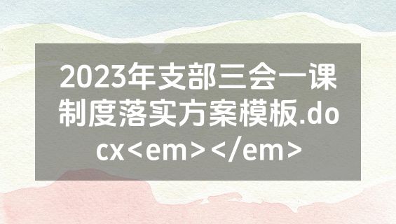 2023年支部三会一课制度落实方案模板.docx<em></em>