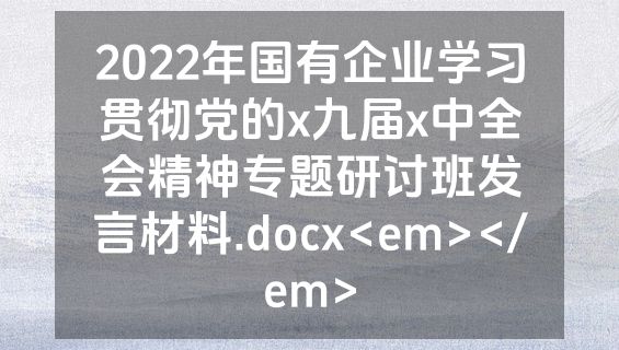 2022年国有企业学习贯彻党的x九届x中全会精神专题研讨班发言材料.docx<em></em>