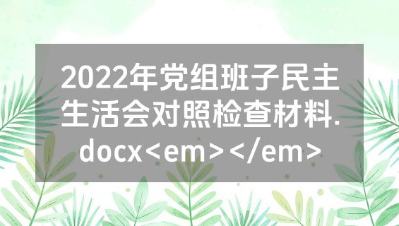 2022年党组班子民主生活会对照检查材料.docx<em></em>