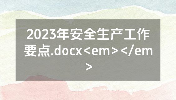 2023年安全生产工作要点.docx<em></em>