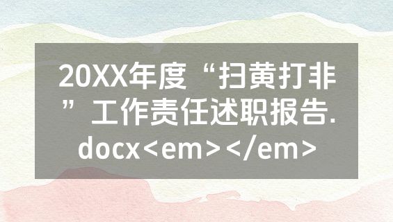 20XX年度“扫黄打非”工作责任述职报告.docx<em></em>