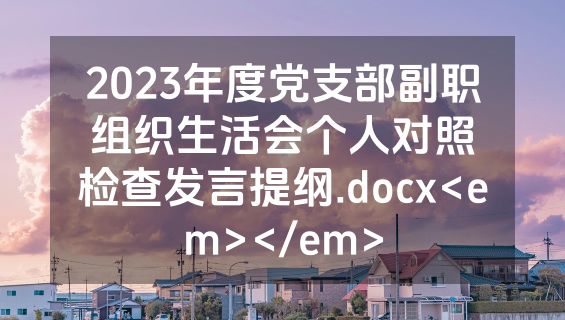 2023年度党支部副职组织生活会个人对照检查发言提纲.docx<em></em>