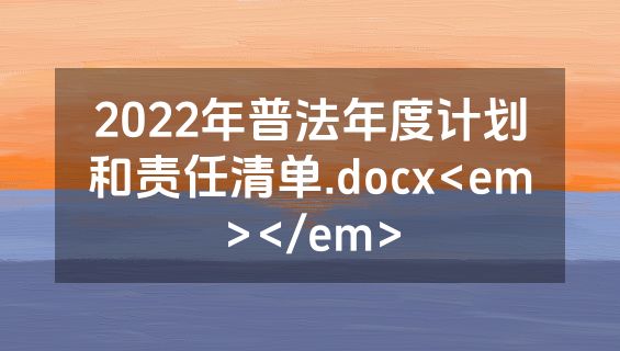 2022年普法年度计划和责任清单.docx<em></em>
