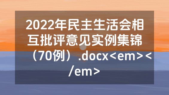 2022年民主生活会相互批评意见实例集锦（70例）.docx<em></em>