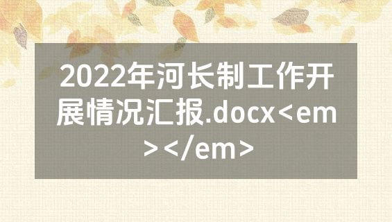 2022年河长制工作开展情况汇报.docx<em></em>