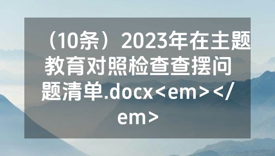 （10条）2023年在主题教育对照检查查摆问题清单.docx<em></em>