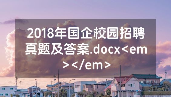 2018年国企校园招聘真题及答案.docx<em></em>