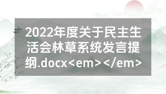 2022年度关于民主生活会林草系统发言提纲.docx<em></em>