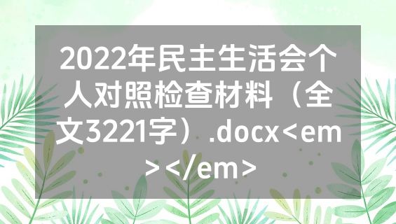 2022年民主生活会个人对照检查材料（全文3221字）.docx<em></em>