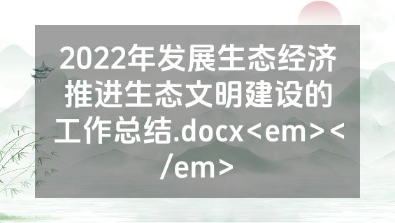 2022年发展生态经济推进生态文明建设的工作总结.docx<em></em>