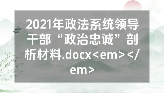 2021年政法系统领导干部“政治忠诚”剖析材料.docx<em></em>