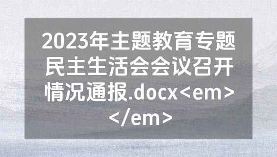 2023年主题教育专题民主生活会会议召开情况通报.docx<em></em>