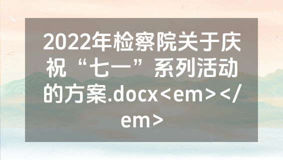 2022年检察院关于庆祝“七一”系列活动的方案.docx<em></em>