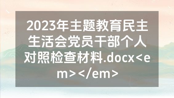 2023年主题教育民主生活会党员干部个人对照检查材料.docx<em></em>
