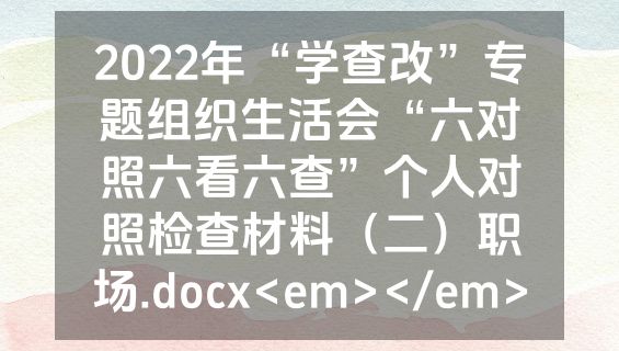 2022年“学查改”专题组织生活会“六对照六看六查”个人对照检查材料（二）职场.docx<em></em>