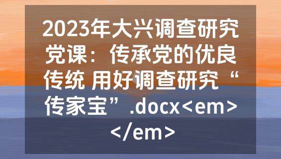 2023年大兴调查研究党课：传承党的优良传统 用好调查研究“传家宝”.docx<em></em>