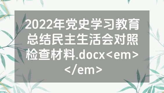 2022年党史学习教育总结民主生活会对照检查材料.docx<em></em>