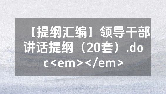 【提纲汇编】领导干部讲话提纲（20套）.doc<em></em>