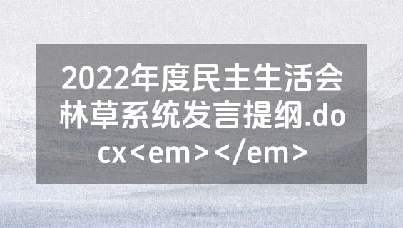 2022年度民主生活会林草系统发言提纲.docx<em></em>