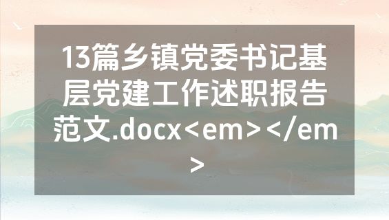 13篇乡镇党委书记基层党建工作述职报告范文.docx<em></em>