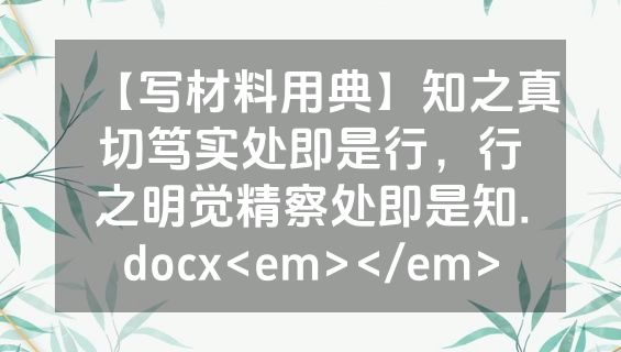 【写材料用典】知之真切笃实处即是行，行之明觉精察处即是知.docx<em></em>