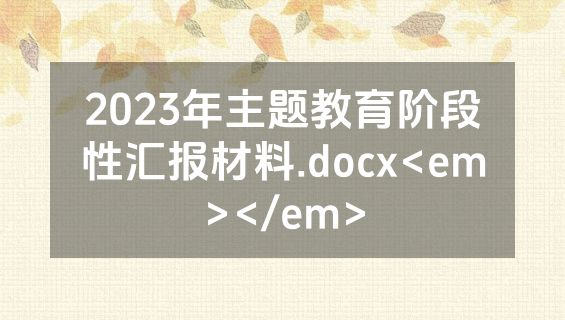 2023年主题教育阶段性汇报材料.docx<em></em>