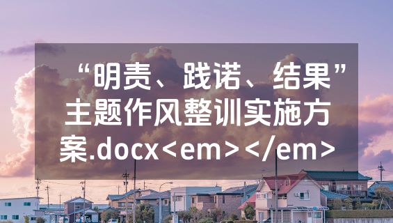 “明责、践诺、结果”主题作风整训实施方案.docx<em></em>