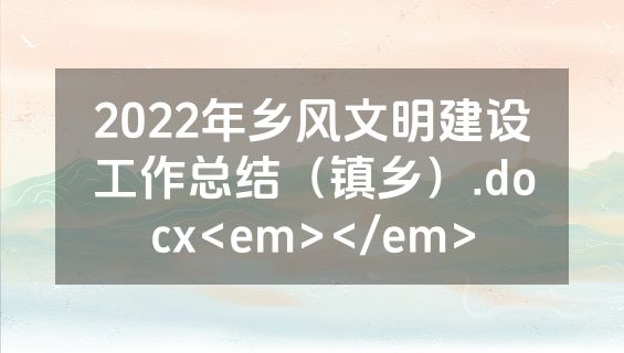 2022年乡风文明建设工作总结（镇乡）.docx<em></em>