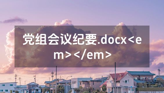 党组会议纪要.docx<em></em>