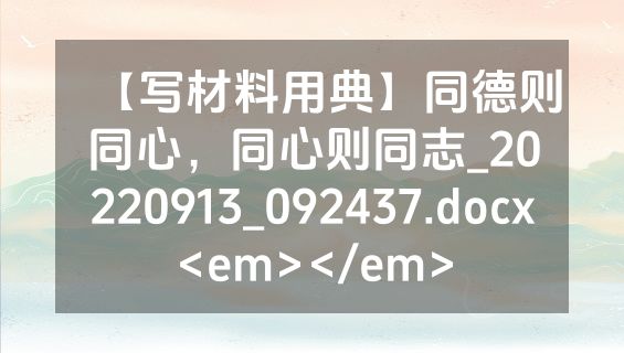 【写材料用典】同德则同心，同心则同志_20220913_092437.docx<em></em>