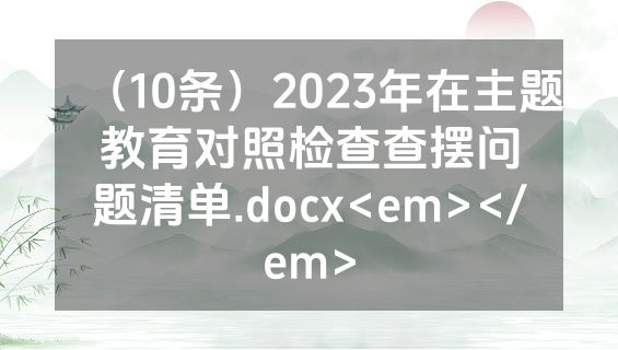 （10条）2023年在主题教育对照检查查摆问题清单.docx<em></em>