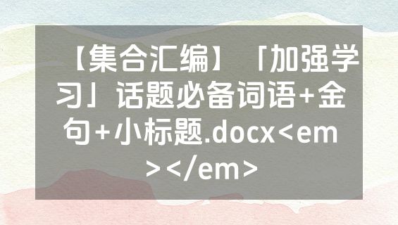 【集合汇编】「加强学习」话题必备词语+金句+小标题.docx<em></em>