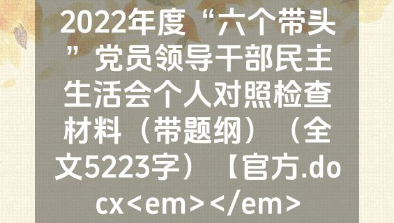 2022年度“六个带头”党员领导干部民主生活会个人对照检查材料（带题纲）（全文5223字）【官方.docx<em></em>