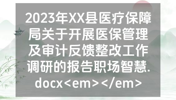 2023年XX县医疗保障局关于开展医保管理及审计反馈整改工作调研的报告职场智慧.docx<em></em>