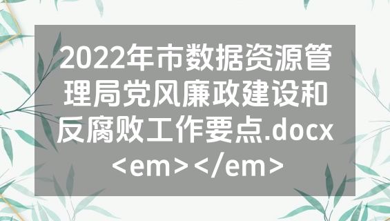 2022年市数据资源管理局党风廉政建设和反腐败工作要点.docx<em></em>