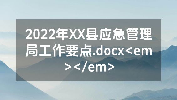2022年XX县应急管理局工作要点.docx<em></em>
