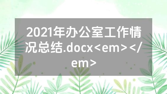2021年办公室工作情况总结.docx<em></em>