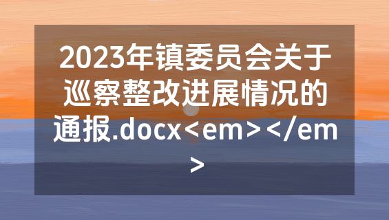 2023年镇委员会关于巡察整改进展情况的通报.docx<em></em>